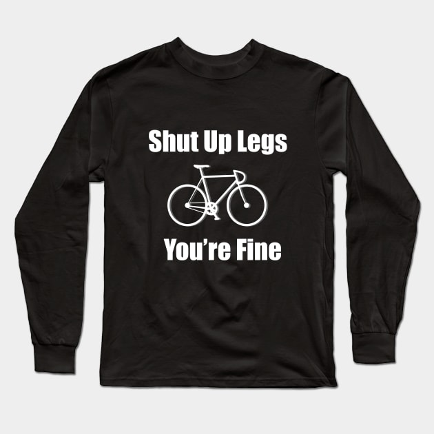 Cyclist - Cycling Shut Up Legs Youre Fine Long Sleeve T-Shirt by Kudostees